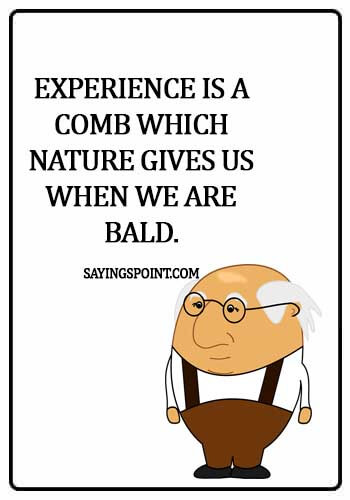 Experience Quotes - Experience is a comb which nature gives us when we are bald.