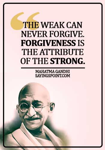 Gandhi Quotes - The weak can never forgive. Forgiveness is the attribute of the strong. - Mahatma Gandhi 