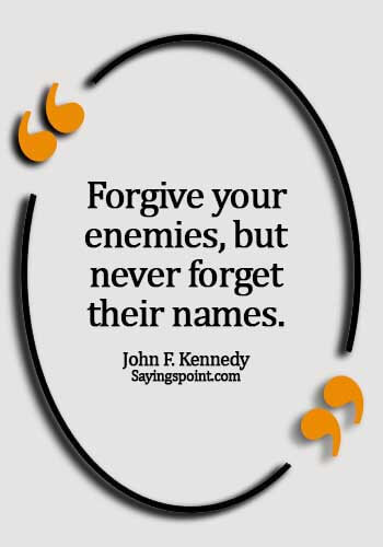 Forgiveness Quotes - Forgive your enemies, but never forget their names. - John F. Kennedy