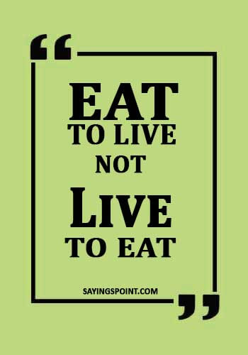 Health Sayings - "Eat to live, not live to eat." 