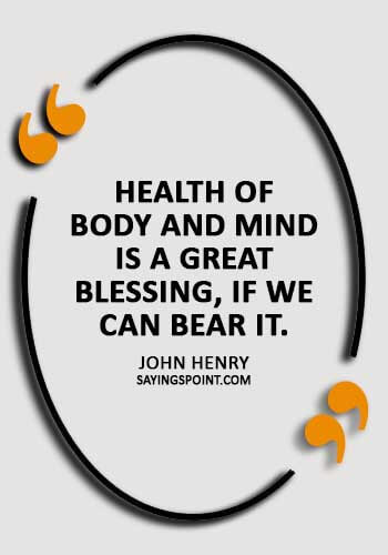 Health Quotes - "Health of body and mind is a great blessing, if we can bear it." —John Henry