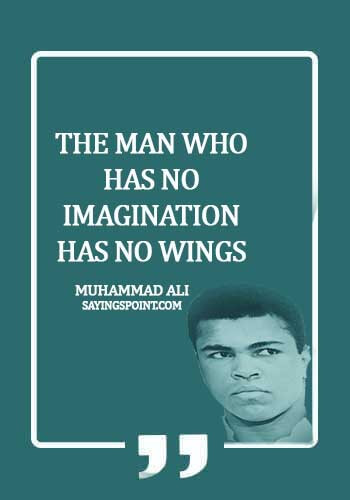 Imagination Sayings - "The man who has no imagination has no wings." —Muhammad Ali