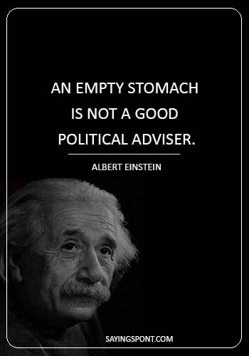 Politics sayings - “An empty stomach is not a good political adviser.” —Albert Einstein