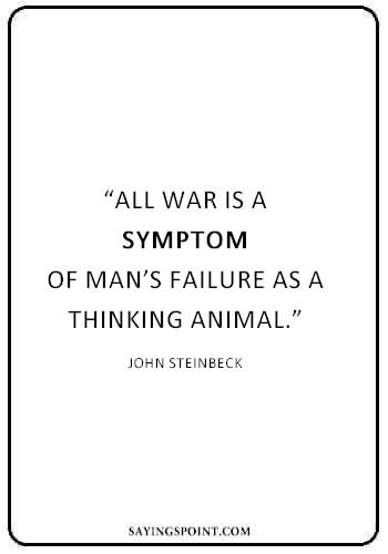 War Quotes - "All war is a symptom of man's failure as a thinking animal." —John Steinbeck