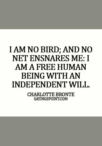 Independence day Sayings - I am no bird; and no net ensnares me: I am a free human being with an independent will. -  Charlotte Brontë