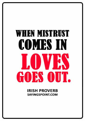 Trust Sayings - “When mistrust comes in, loves goes out.” —Irish proverb