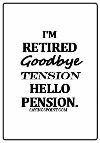short retirement quotes - I'm retired — goodbye tension, hello pension.