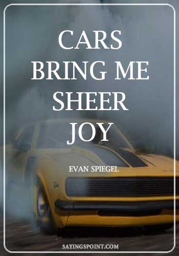 Car Sayings - “Cars bring me sheer joy." — Evan Spiegel