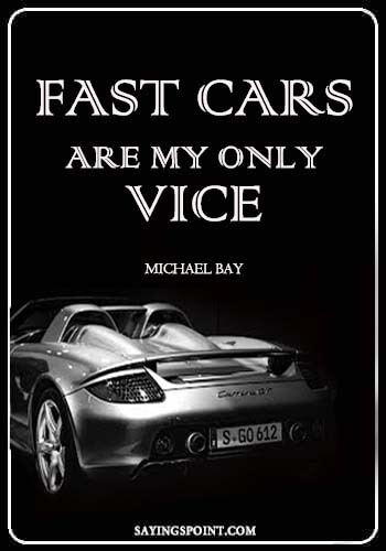 Car Quotes - "Fast cars are my only vice." —Michael Bay