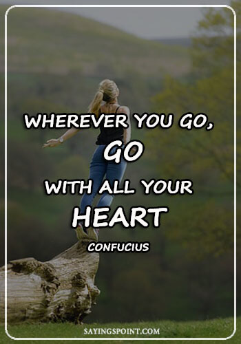 Heart Quotes - “Wherever you go, go with all your heart.” —Confucius