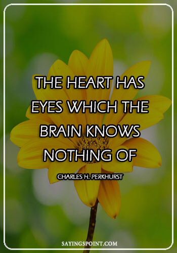 Heart Quotes - "The heart has eyes which the brain knows nothing of." —Charles H. Perkhurst