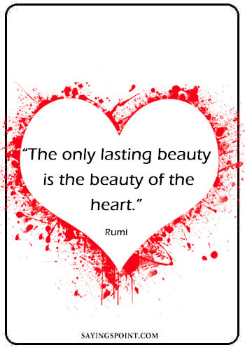Heart Quotes - “The only lasting beauty is the beauty of the heart.” —Rumi
