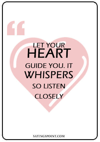 Heart Quotes - "Let your heart guide you. It whispers, so listen closely." —Unknown