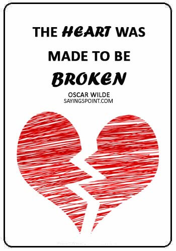 Broken Heart Sayings - “The heart was made to be broken.” —Oscar Wilde