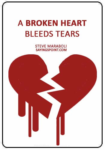 broken quotes for him - “A broken heart bleeds tears.” —Steve Maraboli