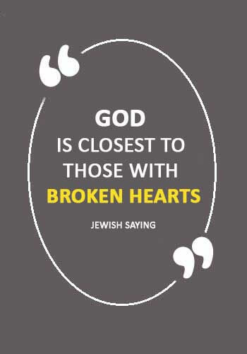 Broken Heart Quotes - “God is closest to those with broken hearts.” —Jewish saying