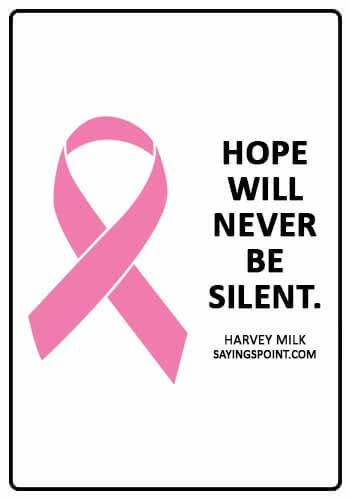 Cancer Sayings - “Hope will never be silent.” —Harvey Milk
