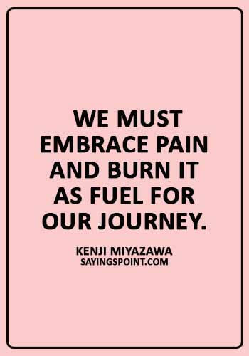 cancer inspirational quotes - “We must embrace pain and burn it as fuel for our journey.” —Kenji Miyazawa