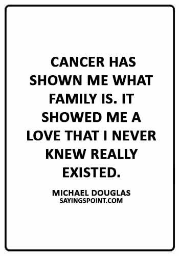 cancer inspirational quotes - “Cancer has shown me what family is. It showed me a love that I never knew really existed.” —Michael Douglas