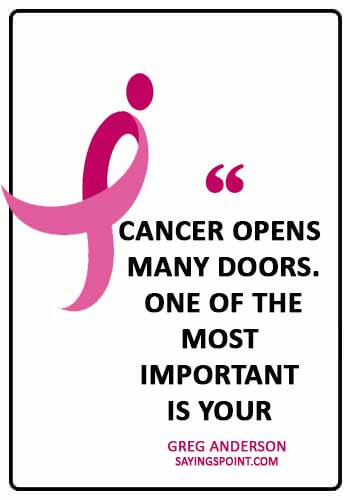 cancer inspirational quotes - “Cancer opens many doors. One of the most important is your heart.” —Greg Anderson