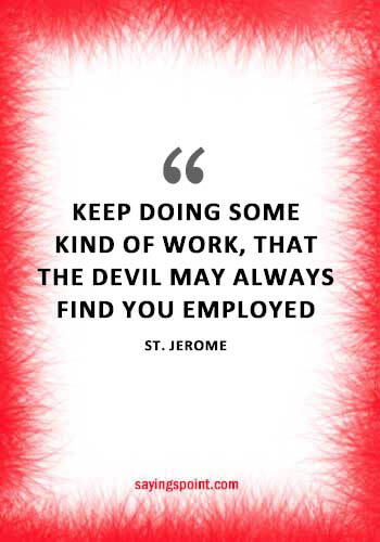 Devil Quotes - “Keep doing some kind of work, that the devil may always find you employed.” —St. Jerome
