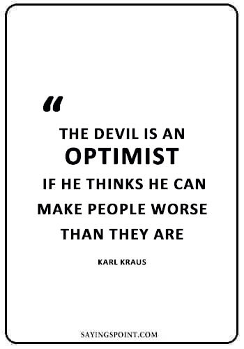 Devil Funny Quotes - “The devil is an optimist if he thinks he can make people worse than they are.” —Karl Kraus