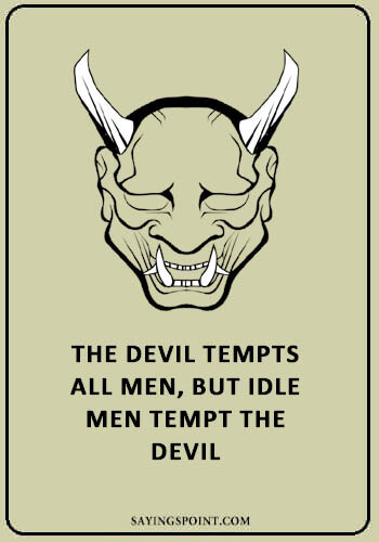 Devil Quotes  - “The devil tempts all men, but idle men tempt the devil.” —Unknown