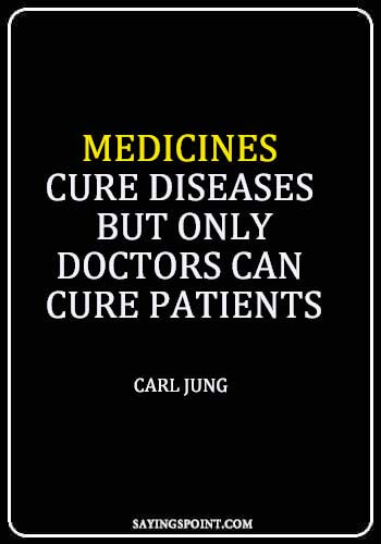 Doctor Funny Sayings - Medicines cure diseases, but only doctors can cure patients." —Carl Jung