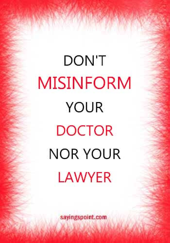 Funny Doctor Sayings - Don't misinform your doctor nor your lawyer