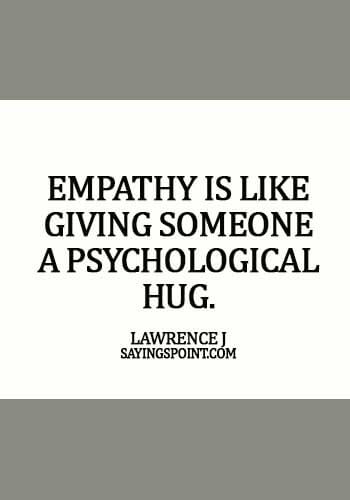 Empathy Sayings - Empathy is like giving someone a psychological hug. - Lawrence J