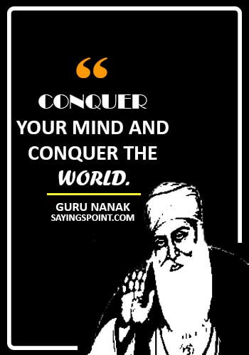 Guru Nanak Sayings - “Conquer your mind and conquer the world.” —Guru Nanak