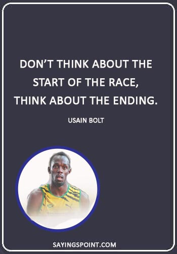 Jamaican Sayings -“Don’t think about the start of the race, think about the ending.” —Usain Bolt