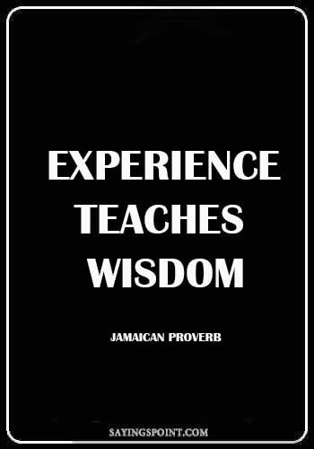 Jamaican Quotes - “Experience teaches wisdom.” —Jamaican Proverb