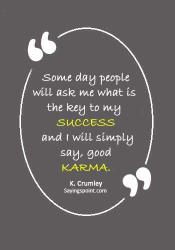 bad karma quotes - “Some day people will ask me what is the key to my success, and I will simply say, good Karma.” —K. Crumley