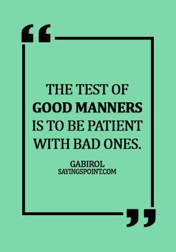 quotes about manners politeness - The test of good manners is to be patient with bad ones. -  Gabirol