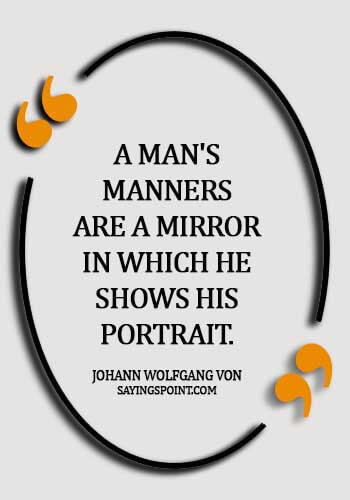 Manner Quotes - A man's manners are a mirror in which he shows his portrait. -  Johann Wolfgang von Goethe