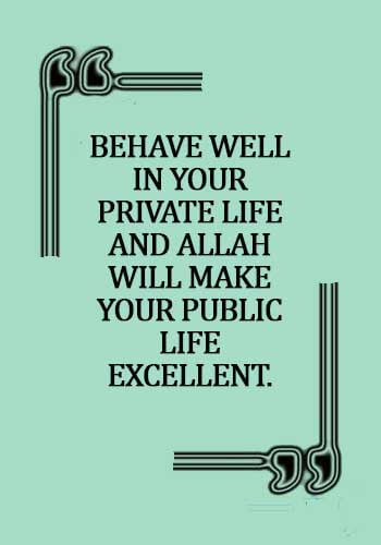 Manner Quotes - Behave well in your private life and Allah will make your public life excellent.