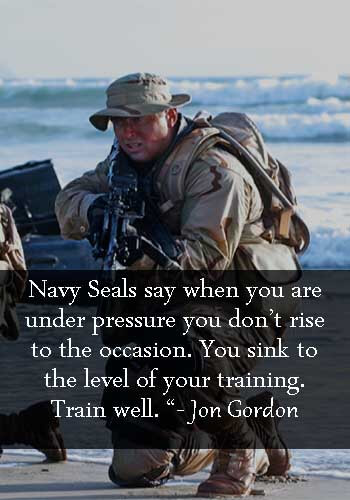 Navy Sayings Fair Winds - "Navy Seals says when you are under pressure you don’t rise to the occasion. You sink to the level of your training. Train well." —Jon Gordon