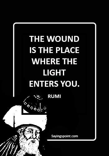 Spiritual Sayings - “The wound is the place where the Light enters you.” —Rumi