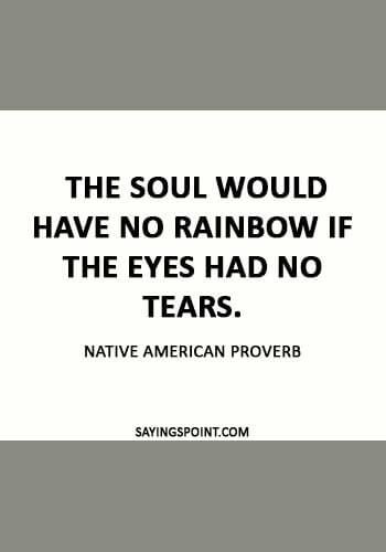 Spiritual Sayings - “The soul would have no rainbow if the eyes had no tears.” 
