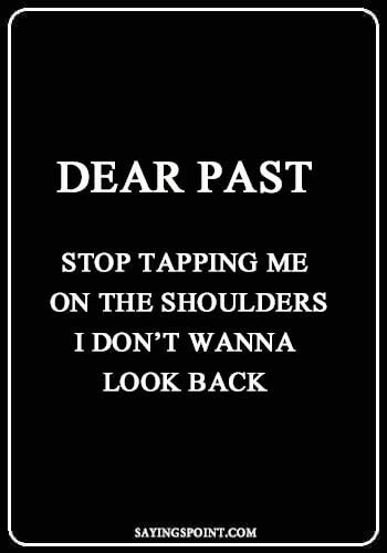 Depression Quotes -Dear Past, stop tapping me on the shoulders, I don’t wanna look back. " —Unknown