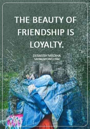 Loyalty Quotes - “The beauty of friendship is loyalty.” —Debasish Mrdiha