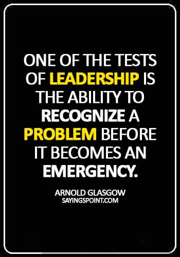 inspiring leadership quotes - One of the tests of leadership is the ability to recognize a problem before it becomes an emergency. -  Arnold Glasgow