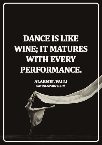 dance quotes for kids - Dance is like wine; it matures with every performance. - Alarmel Valli