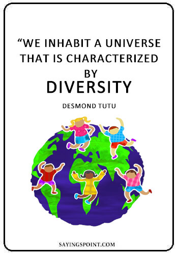 Diversity Quotes -“We inhabit a universe that is characterized by diversity.” —Desmond Tutu