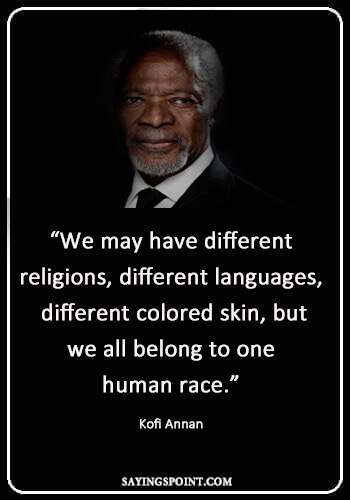 cultural diversity quotes - “We may have different religions, different languages, different colored skin, but we all belong to one human race.” —Kofi Annan