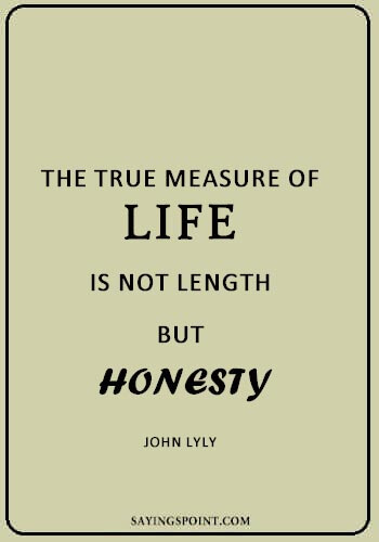 quotes about honesty and integrity - “The true measure of life is not length, but honesty.” —John Lyly