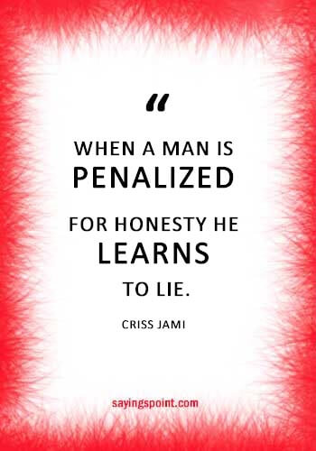 Honesty Quotes and Sayings - “When a man is penalized for honesty he learns to lie.” —Criss Jami