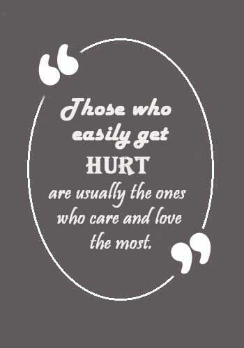 Hurt Quotes - “Those who easily get hurt are usually the ones who care and love the most.” 