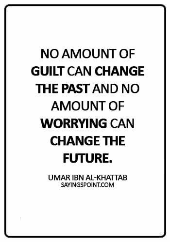 Islamic Quotes about regret - No amount of guilt can change the past and no amount of worrying can change the future. - Umar ibn Al-Khattab